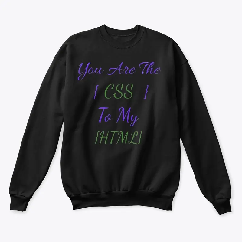 You are CSS to my HTML T-Shirt